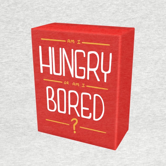 Am I Hungry Or Am I Bored? by ktomotiondesign